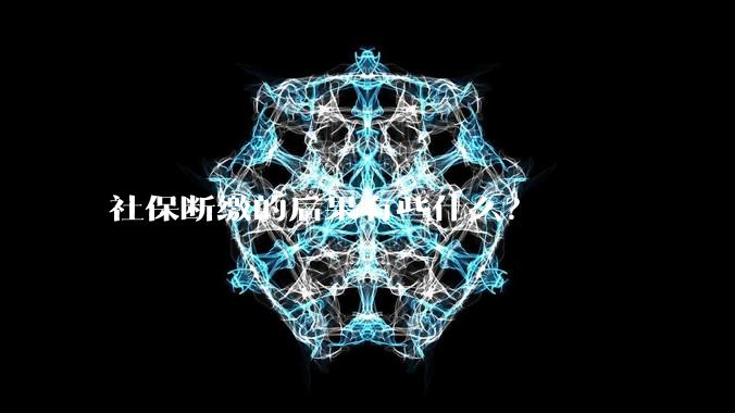 社保断缴的后果有些什么？