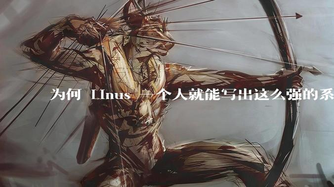 为何 Linus 一个人就能写出这么强的系统，中国却做不出来？