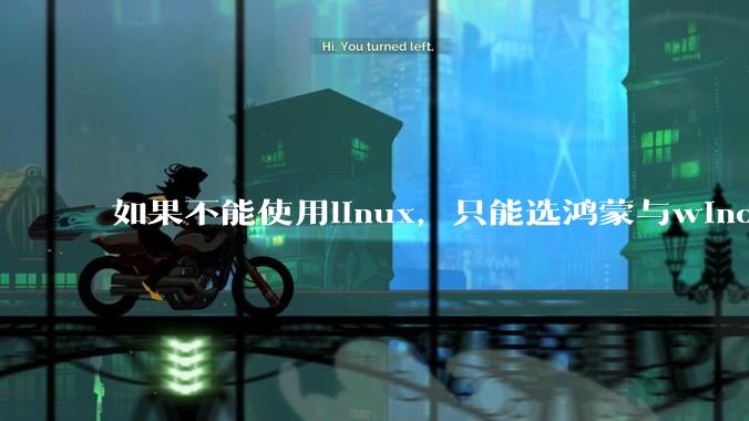 如果不能使用linux，只能选鸿蒙与windows，你会选哪个？