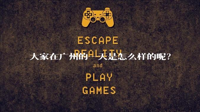 大家在广州的一天是怎么样的呢？