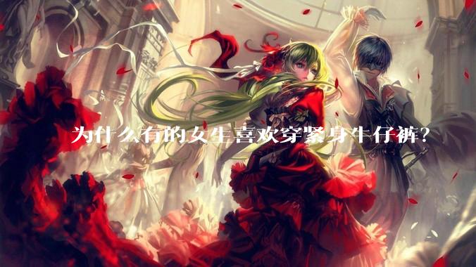 为什么有的女生喜欢穿紧身牛仔裤？