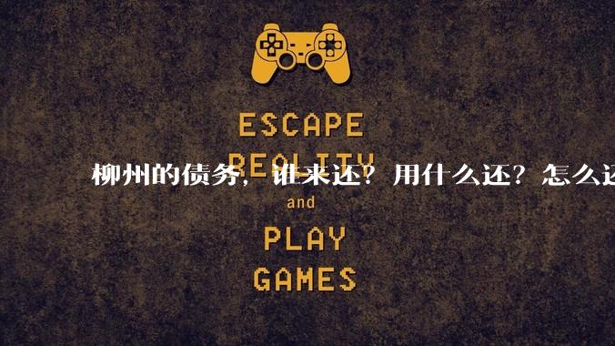 柳州的债务，谁来还？用什么还？怎么还？