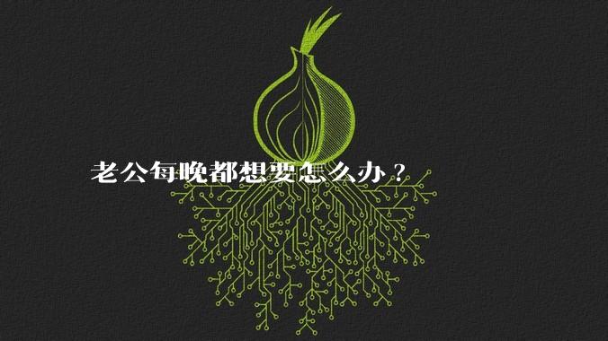 老公每晚都想要怎么办?