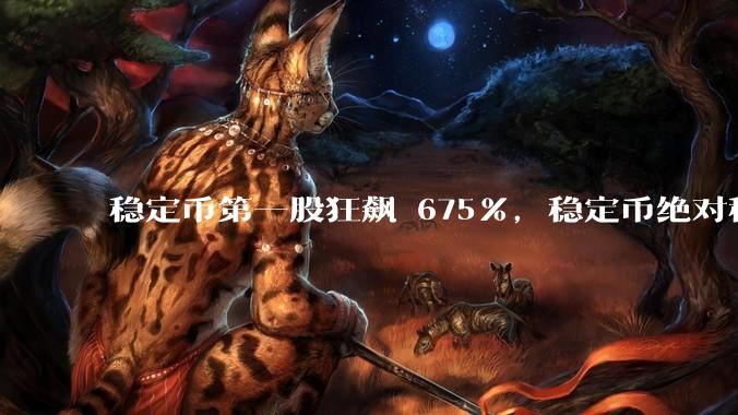 稳定币第一股狂飙 675%，稳定币绝对稳定吗？市场对它有哪些误区？
