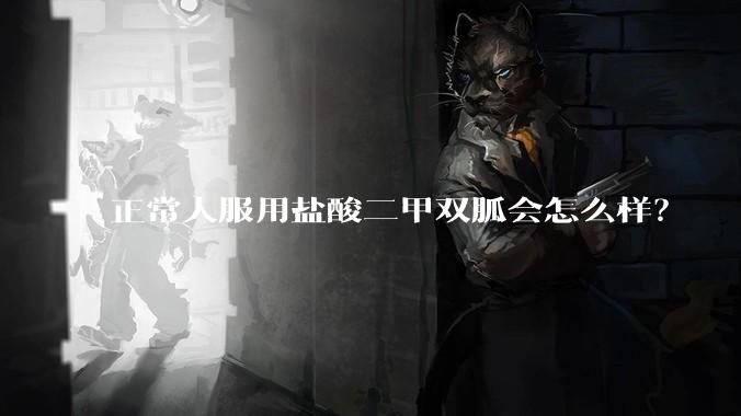 正常人服用盐酸二甲双胍会怎么样？