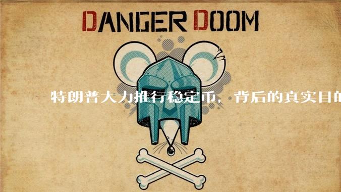 特朗普大力推行稳定币，背后的真实目的是什么？