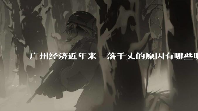 广州经济近年来一落千丈的原因有哪些呢？