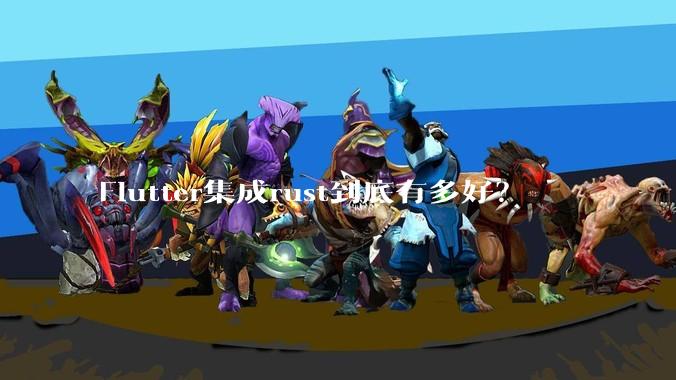 Flutter集成rust到底有多好？
