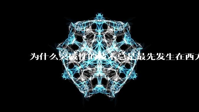 为什么突破性的技术总是最先发生在西方？